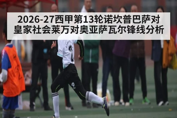 2026-27西甲第13轮诺坎普巴萨对皇家社会莱万对奥亚萨瓦尔锋线分析